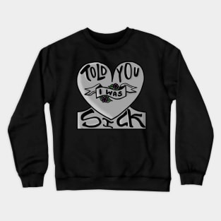 told you i was sick Crewneck Sweatshirt